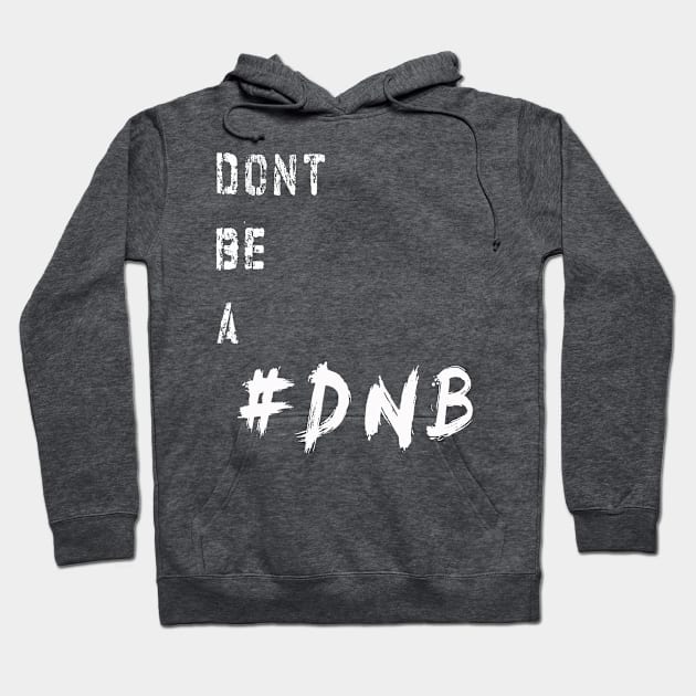 DONT BE A DNB Hoodie by DESIGNBOOK